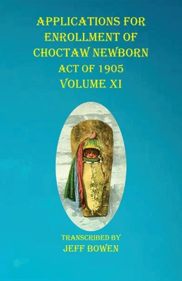 Applications For Enrollment of Choctaw Newborn Act of 1905 Volume XI Cover Image