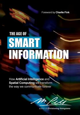 The Age of Smart Information: How Artificial Intelligence and Spatial Computing will transform the way we communicate forever By M. Pell Cover Image
