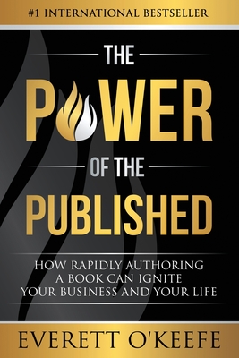 The Power of the Published: How Rapidly Authoring a Book Can Ignite Your Business and Your Life By Everett O'Keefe Cover Image