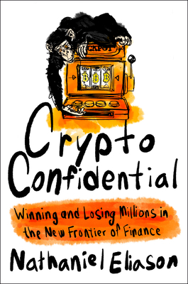 Crypto Confidential: Winning and Losing Millions in the New Frontier of Finance Cover Image