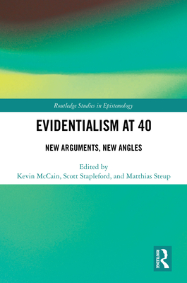 Evidentialism at 40: New Arguments, New Angles (Routledge Studies in Epistemology)