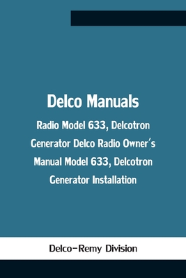 Delco Manuals: Radio Model 633, Delcotron Generator Delco Radio Owner'S Manual Model 633, Delcotron Generator Installation Cover Image