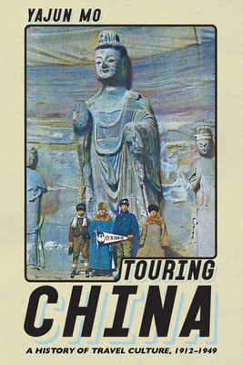Touring China: A History of Travel Culture, 1912-1949 By Yajun Mo, Eric G. E. Zuelow (Foreword by) Cover Image