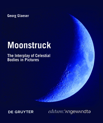 Moonstruck: The Interplay of Celestial Bodies in Pictures (Edition Angewandte) By Georg Glaeser Cover Image