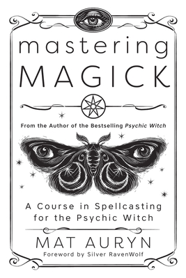 Mastering Magick: A Course in Spellcasting for the Psychic Witch By Mat Auryn, Silver Ravenwolf (Foreword by) Cover Image