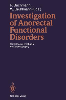 Investigation of Anorectal Functional Disorders: With Special Emphasis on Defaecography By Peter Buchmann (Editor), Werner Brühlmann (Editor) Cover Image