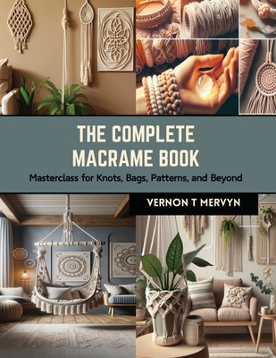 The Complete Macrame Book: Masterclass for Knots, Bags, Patterns, and Beyond Cover Image