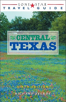 Central Texas (Lone Star Guide to Texas) By Richard Zelade Cover Image