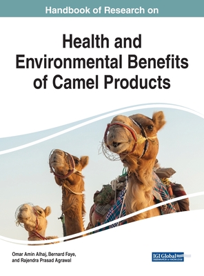 Handbook of Research on Health and Environmental Benefits of Camel Products By Omar Amin Alhaj (Editor), Bernard Faye (Editor), Rajendra Prasad Agrawal (Editor) Cover Image