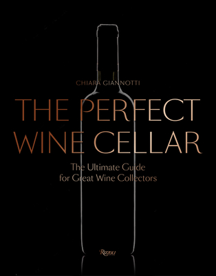 The Perfect Wine Cellar: The Ultimate Guide for Great Wine Collectors By Chiara Giannotti (Editor), Daniele Cernilli (Foreword by), Luciano Mallozi (Afterword by) Cover Image