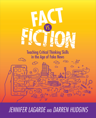 Fact vs. Fiction: Teaching Critical Thinking Skills in the Age of Fake News By Jennifer Lagarde, Darren Hudgins Cover Image