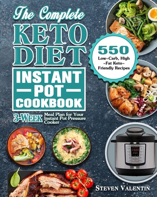 The Complete Keto Diet Instant Pot Cookbook: 550 Low-Carb, High-Fat Keto-Friendly Recipes with 3-Week Meal Plan for Your Instant Pot Pressure Cooker Cover Image