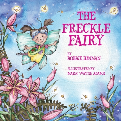 The Freckle Fairy: Winner of 7 Children's Picture Book Awards: Have I Been Kissed by a Fairy? By Bobbie Hinman, Mark Wayne Adams (Illustrator) Cover Image