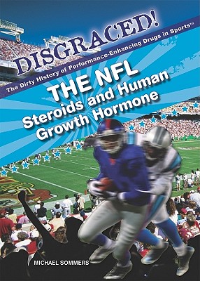 The NFL: Steroids and Human Growth Hormone (Disgraced! the Dirty History of Performance-Enhancing Drugs) By Michael A. Sommers Cover Image
