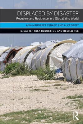 Displaced by Disaster: Recovery and Resilience in a Globalizing World (Disaster Risk Reduction and Resilience)
