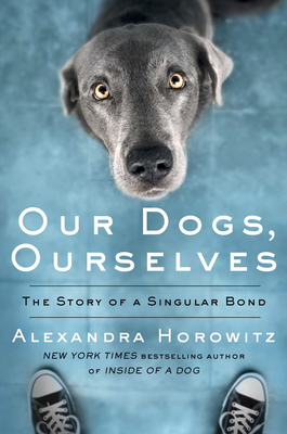 Our Dogs, Ourselves: The Story of a Singular Bond Cover Image