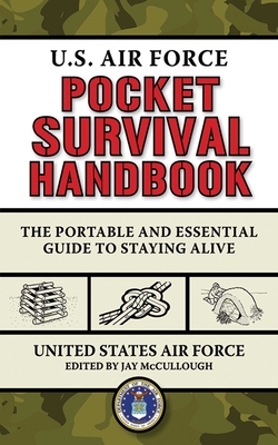 U.S. Air Force Pocket Survival Handbook: The Portable and Essential Guide to Staying Alive (US Army Survival) By United States Air Force, Jay McCullough (Editor) Cover Image