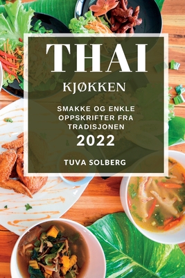 Thai KjØkken 2022: Smakke Og Enkle Oppskrifter Fra Tradisjonen Cover Image