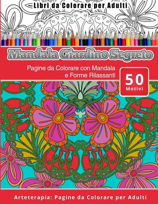 Libri da Colorare per Adulti Mandala Giardino Segreto: Pagine da Colorare  con Mandala e Forme Rilassanti Arteterapia: Pagine da Colorare per Adulti  (Paperback)