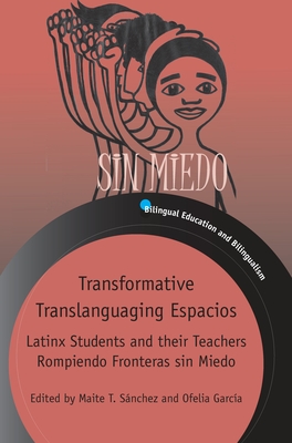 Transformative Translanguaging Espacios: Latinx Students and Their Teachers Rompiendo Fronteras Sin Miedo (Bilingual Education & Bilingualism #133) Cover Image