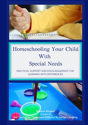 Homeschooling Your Child With Special Needs: Practical Support And Encouragement For Learning With Differences
