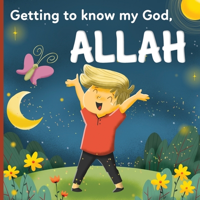 Getting to know my God, Allah: An Islamic book for kids who wonder 