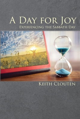A Day for Joy: Experiencing the Sabbath Day By Keith Clouten Cover Image