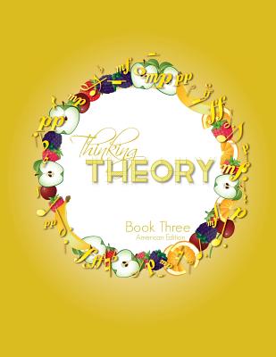 Thinking Theory Book Three (American Edition): Straight-forward, practical and engaging music theory for young students Cover Image