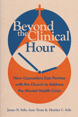 Beyond the Clinical Hour: How Counselors Can Partner with the Church to Address the Mental Health Crisis (Christian Association for Psychological Studies Books)