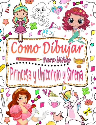 como dibujar para niñas: Guía para aprender a dibujar sirenas, princesas y unicornios  para niñas (Paperback)