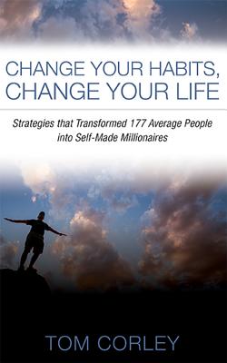Change Your Habits, Change Your Life: Strategies That Transformed 177 Average People Into Self-Made Millionaires By Tom Corley Cover Image