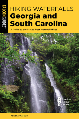 Hiking Waterfalls Georgia and South Carolina: A Guide to the States' Best Waterfall Hikes