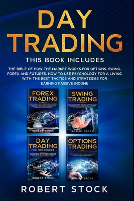 Day Trading: This Book Includes: The bible of how the Market Works for Options, Swing, Forex and Futures. How to use psychology for Cover Image