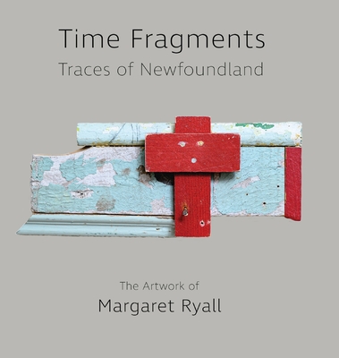 Time Fragments: Traces of Newfoundland The Artwork of Margaret Ryall Cover Image