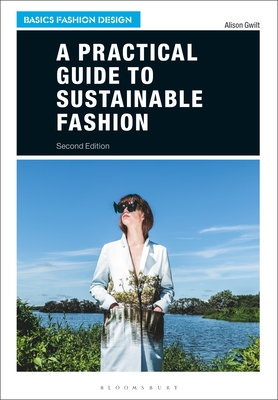 A Practical Guide to Sustainable Fashion (Basics Fashion Design) By Alison Gwilt Cover Image