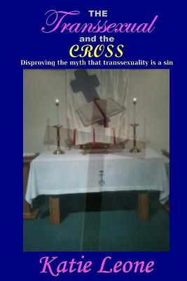 The Transsexual and the Cross: Disproving the myth that transsexuality is a sin Cover Image