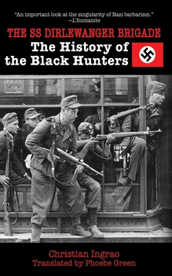 The SS Dirlewanger Brigade: The History of the Black Hunters By Christian Ingrao, Phoebe Green (Translated by) Cover Image
