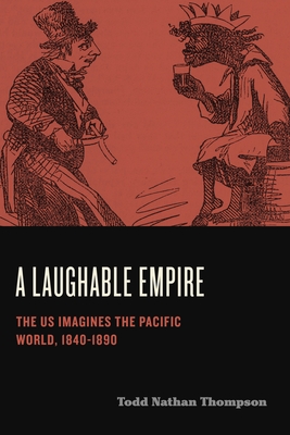A Laughable Empire: The Us Imagines the Pacific World, 1840-1890 (Humor in America)