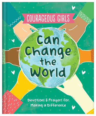Courageous Girls Can Change the World: Devotions and Prayers for Making a Difference By Renae Brumbaugh Green Cover Image