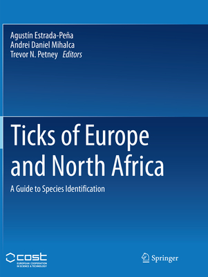 Ticks of Europe and North Africa: A Guide to Species Identification By Agustín Estrada-Peña (Editor), Andrei Daniel Mihalca (Editor), Trevor N. Petney (Editor) Cover Image