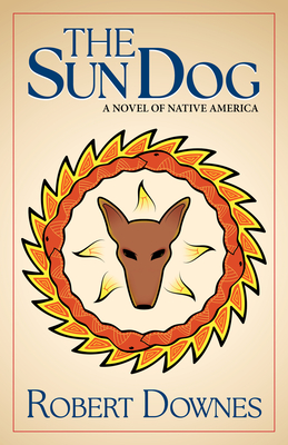 The Sun Dog: A Novel of Native America (The Native American Saga) By Robert Downes, BA Cover Image