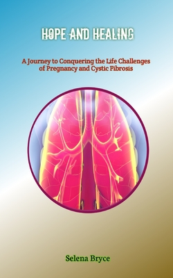 Hope and Healing: A Journey to Conquering the Life Challenges of Pregnancy and Cystic Fibrosis Cover Image