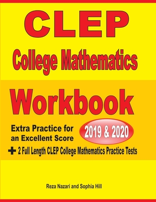 CLEP College Mathematics Workbook 2019-2020: Extra Practice for an Excellent Score + 2 Full Length CLEP College Mathematics Practice Tests By Reza Nazari, Sophia Hill Cover Image
