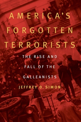 America's Forgotten Terrorists: The Rise and Fall of the Galleanists By Jeffrey D. Simon Cover Image