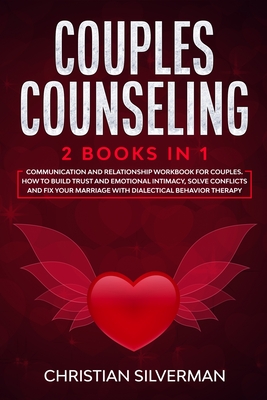 Couples Counseling: 2 Books in 1: Communication and Relationship Workbook for Couples. How To Build Trust And Emotional Intimacy, Solve Co Couples Counseling: 2 Books in 1: Communication and Relationship Workbook for Couples. How To Build Trust And Emotional Intimacy, Solve Co cover