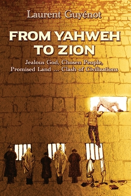 From Yahweh to Zion: Jealous God, Chosen People, Promised Land...Clash of Civilizations Cover Image