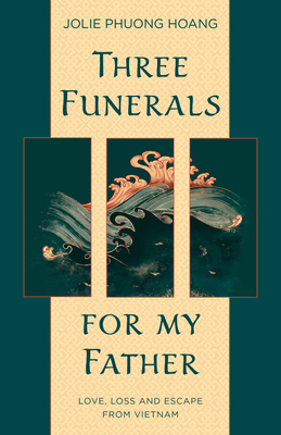 Three Funerals for My Father: Love, Loss and Escape from Vietnam Cover Image