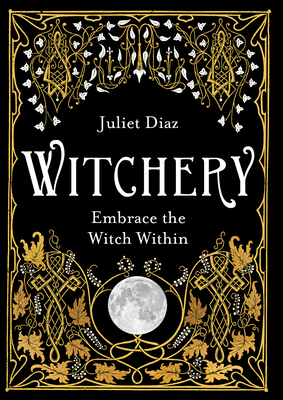Witchery: Embrace the Witch Within By Juliet Diaz Cover Image