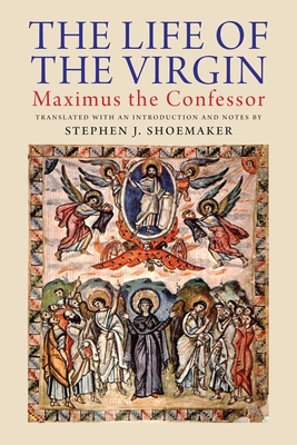 The Life of the Virgin: Maximus the Confessor By Stephen J. Shoemaker (Translated by) Cover Image