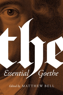 The Essential Goethe By Johann Wolfgang Von Goethe, Matthew Bell (Editor), Matthew Bell (Introduction by) Cover Image